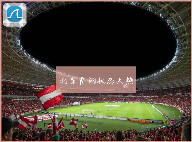 北京首钢状态火热