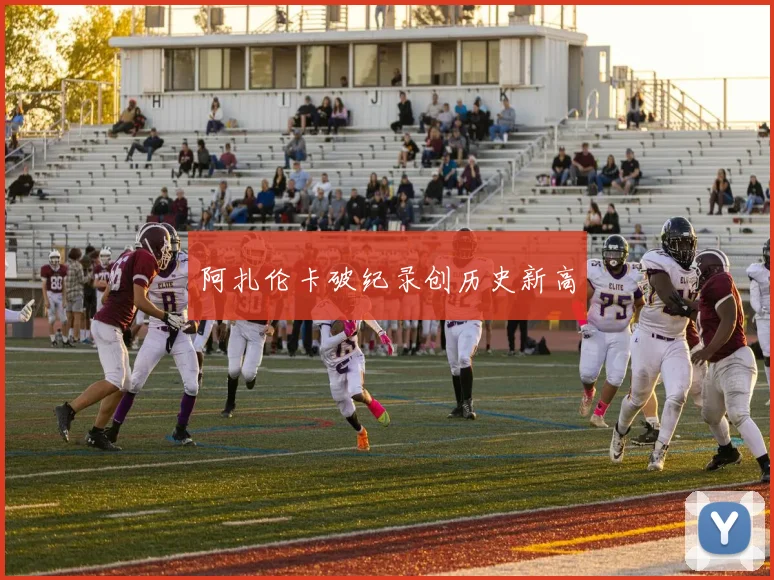 阿扎伦卡破纪录创历史新高