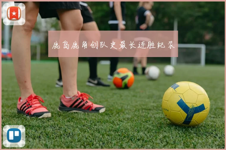 鹿岛鹿角创队史最长连胜纪录