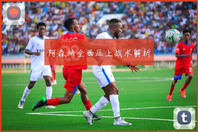 阿森纳全面压上战术解析