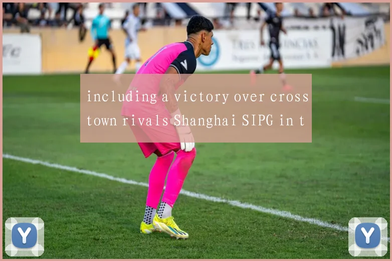 including a victory over crosstown rivals Shanghai SIPG in the Chinese Super Cup