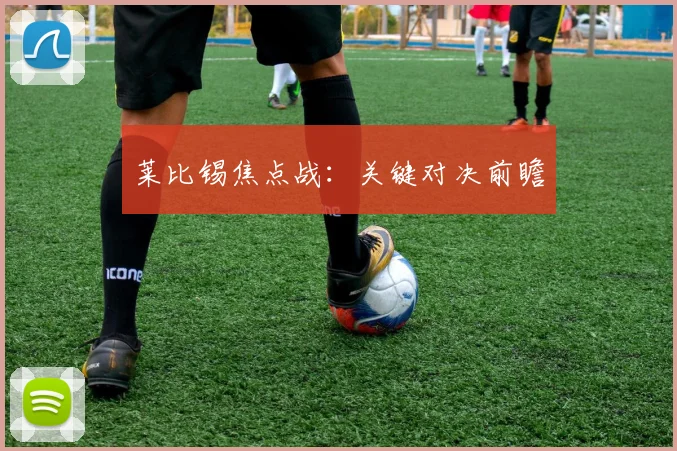 莱比锡焦点战：关键对决前瞻