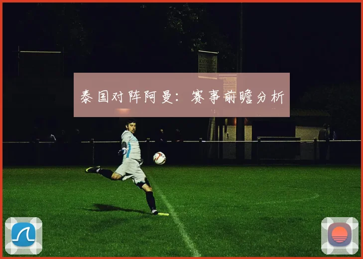 泰国对阵阿曼：赛事前瞻分析