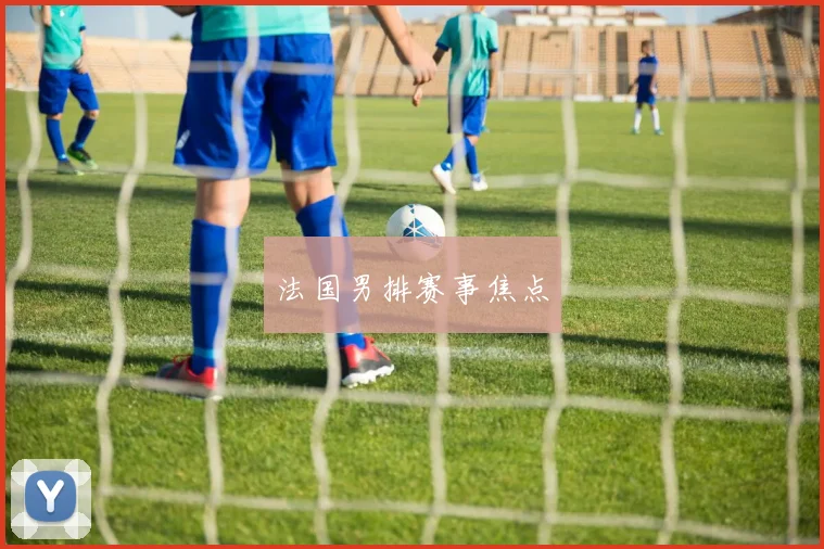 法国男排赛事焦点