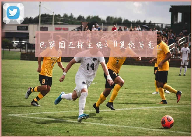 巴萨国王杯主场3-0复仇马竞