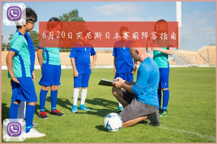6月20日突尼斯日本赛前阵容指南