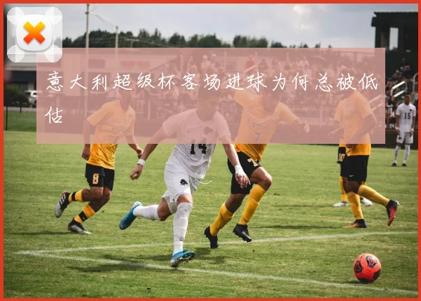 意大利超级杯客场进球为何总被低估